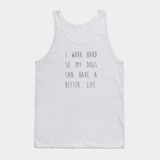 I work hard so my dogs can have a better life. Tank Top